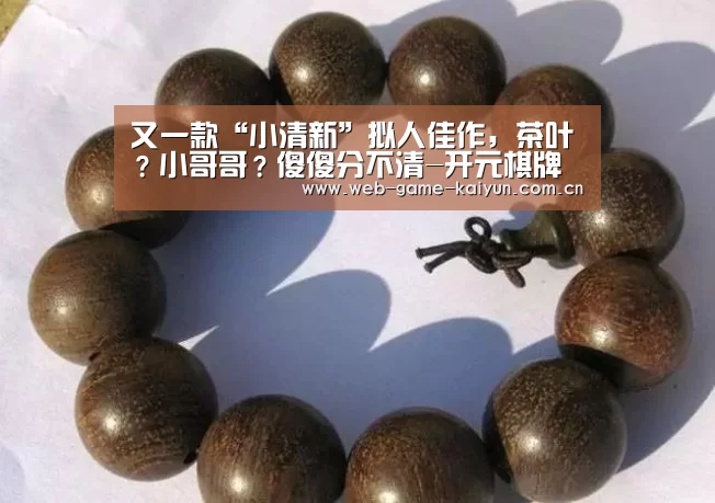 又一款“小清新”拟人佳作,茶叶?小哥哥?傻傻分不清-开元棋牌(图3) 开元棋牌app
